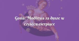 gosia: modlitwa za dusze w czyśćcu cierpiące