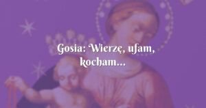 gosia: wierzę, ufam, kocham...