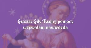 grazia: gdy twojej pomocy wzywałam nawiedziła mnie łaska boża!