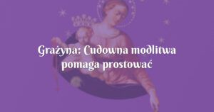 grażyna: cudowna modlitwa pomaga prostować nasze drogi