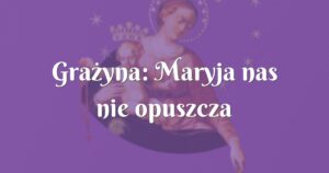 grażyna: maryja nas nie opuszcza