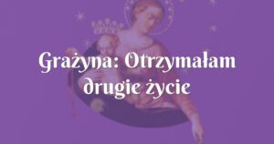 grażyna: otrzymałam drugie życie