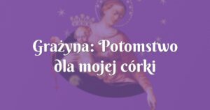 grażyna: potomstwo dla mojej córki