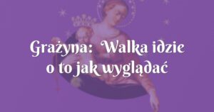 grażyna: walka idzie o to jak wyglądać będzie jego życie ...