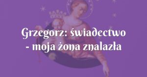 grzegorz: świadectwo moja żona znalazła pracę