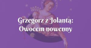 grzegorz z jolantą: owocem nowenny pompejańskiej jest nasz ukochany syn