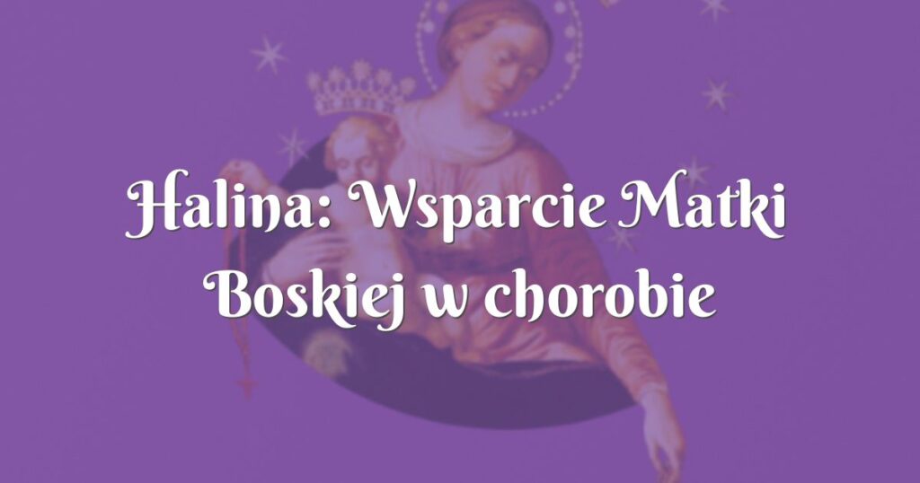 halina: wsparcie matki boskiej w chorobie