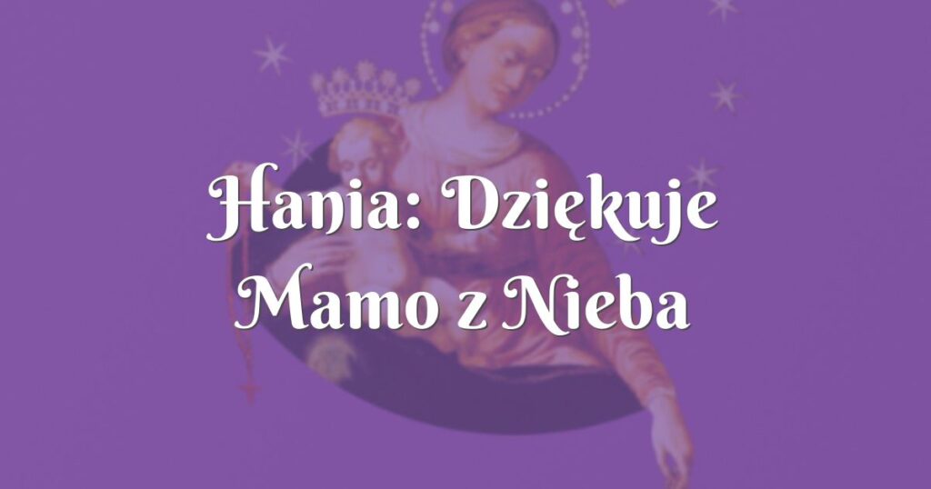 hania: dziękuje mamo z nieba