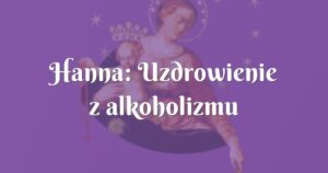 hanna: uzdrowienie z alkoholizmu