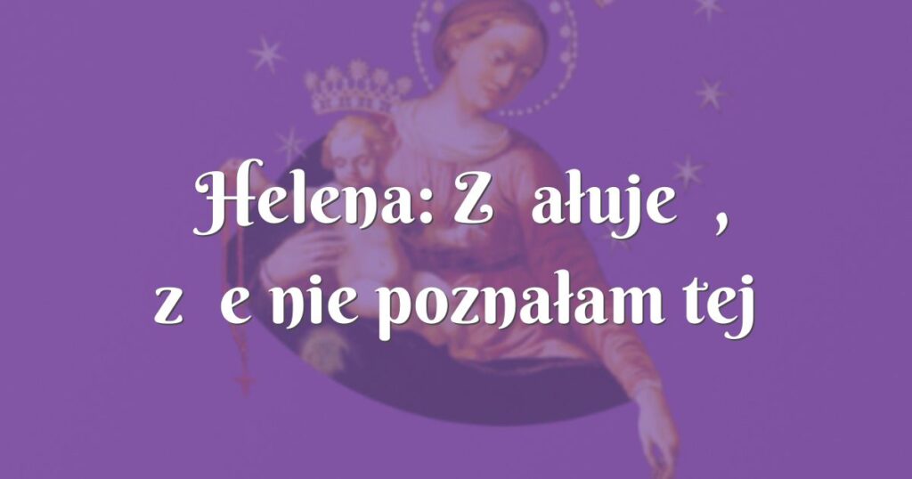 helena: żałuję, że nie poznałam tej modlitwy wcześniej