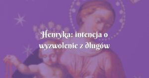 henryka: intencja o wyzwolenie z długów