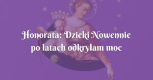 honorata: dzieki nowennie po latach odkryłam moc spowiedzi