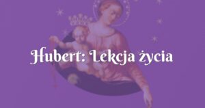 hubert: lekcja życia