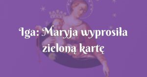 iga: maryja wyprosiła zieloną kartę