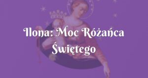 ilona: moc różańca Świętego