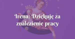 irena: dziękuję za znalezienie pracy