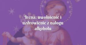 irena: uwolnienie i uzdrowienie z nałogu alkoholu