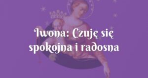 iwona: czuję się spokojna i radosna