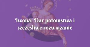 iwona: dar potomstwa i szczęśliwe rozwiązanie