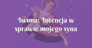 iwona: intencja w sprawie mojego syna