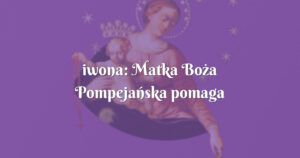 iwona: matka boża pompejańska pomaga