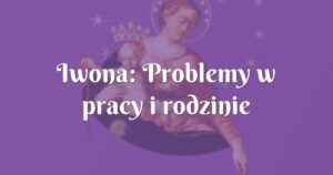 iwona: problemy w pracy i rodzinie