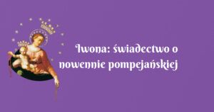 iwona: świadectwo o nowennie pompejańskiej