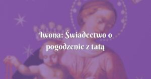 iwona: Świadectwo o pogodzenie z tatą