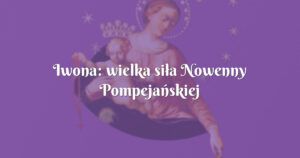 iwona: wielka siła nowenny pompejańskiej