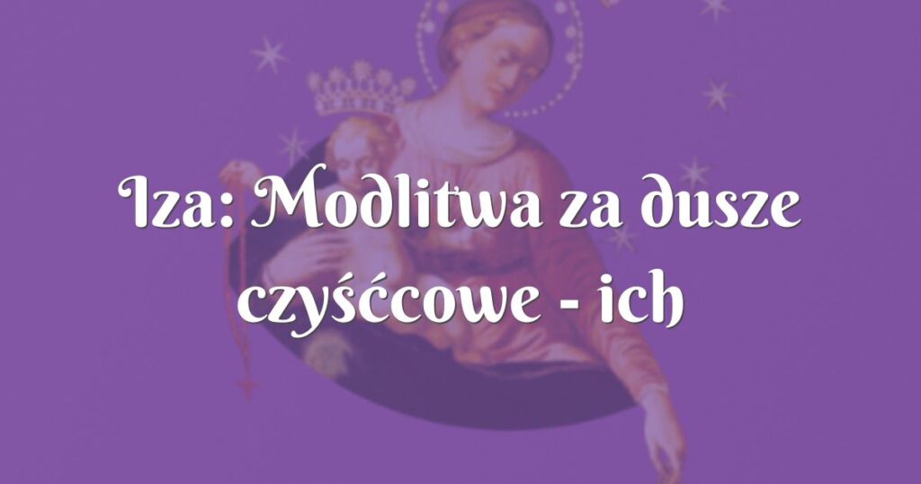 iza: modlitwa za dusze czyśćcowe ich wstawiennictwo i pomoc