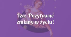 iza: pozytywne zmiany w życiu!