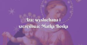 iza: wysłuchana i szczęśliwa: matka boska zawsze ma nas pod opieką i tych o których się modlimy!