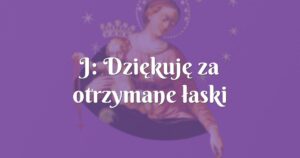 j: dziękuję za otrzymane łaski