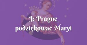 j: pragnę podziękować maryi