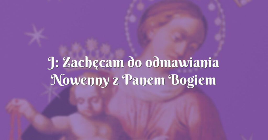 j: zachęcam do odmawiania nowenny z panem bogiem