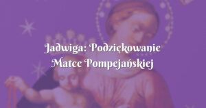 jadwiga: podziękowanie matce pompejańskiej