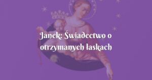 janek: Świadectwo o otrzymanych łaskach