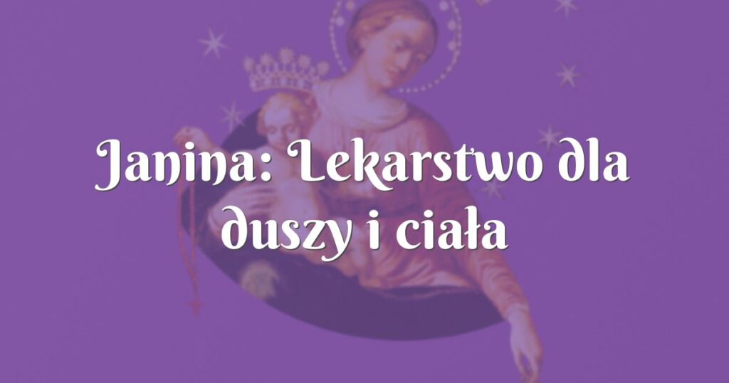 janina: lekarstwo dla duszy i ciała