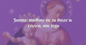 janina: módlmy się za dusze w czyścu, one tego potrzebują