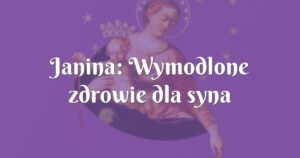 janina: wymodlone zdrowie dla syna