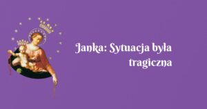 janka: sytuacja była tragiczna