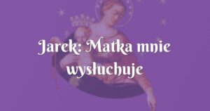 jarek: matka mnie wysłuchuje