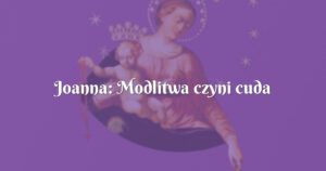 joanna: modlitwa czyni cuda