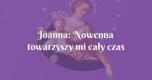 joanna: nowenna towarzyszy mi cały czas