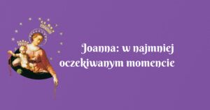 joanna: w najmniej oczekiwanym momencie