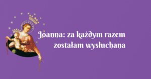 joanna: za każdym razem zostałam wysłuchana