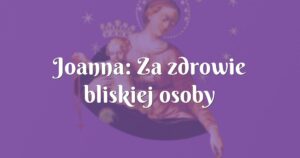 joanna: za zdrowie bliskiej osoby