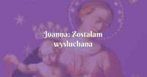 joanna: zostałam wysłuchana