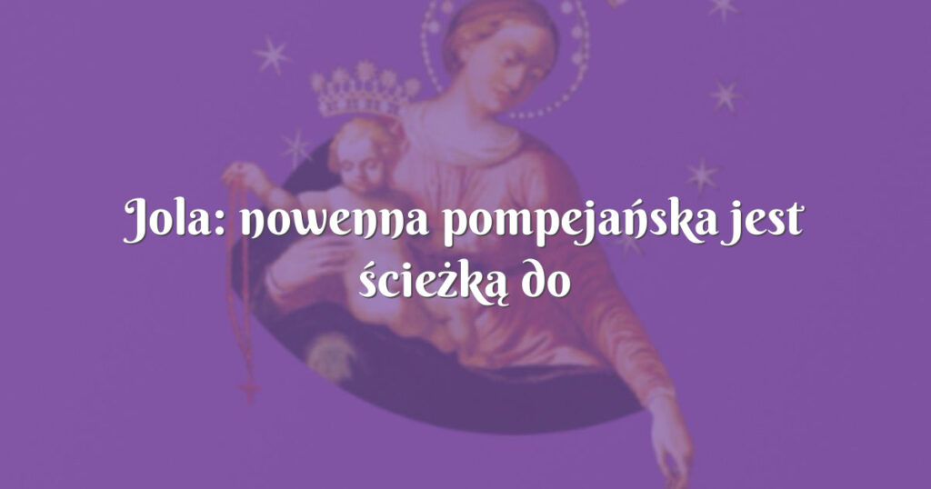 jola: nowenna pompejańska jest ścieżką do boga!