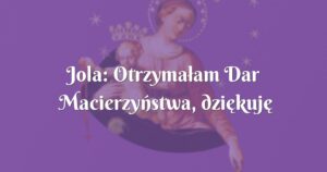 jola: otrzymałam dar macierzyństwa, dziękuję